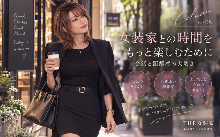 女装家との時間をもっと楽しむために｜会話と距離感の大切さ